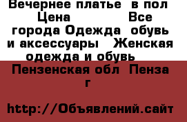 Вечернее платье  в пол  › Цена ­ 13 000 - Все города Одежда, обувь и аксессуары » Женская одежда и обувь   . Пензенская обл.,Пенза г.